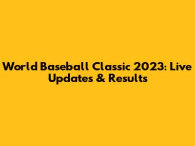 World Baseball Classic 2023: Live Updates & Results