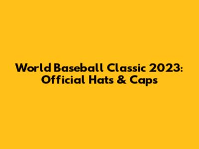 World Baseball Classic 2023: Official Hats & Caps