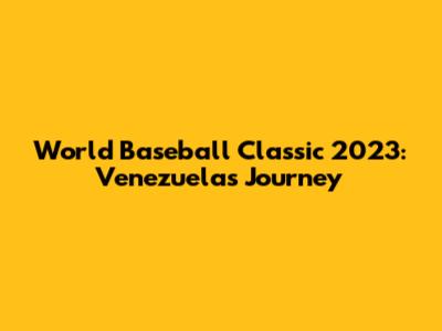 World Baseball Classic 2023: Venezuela's Journey
