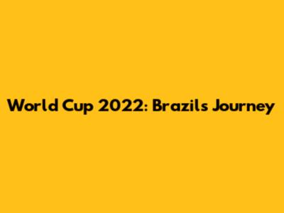 World Cup 2022: Brazil's Journey