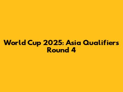 World Cup 2025: Asia Qualifiers Round 4