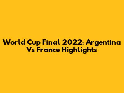 World Cup Final 2022: Argentina Vs France Highlights