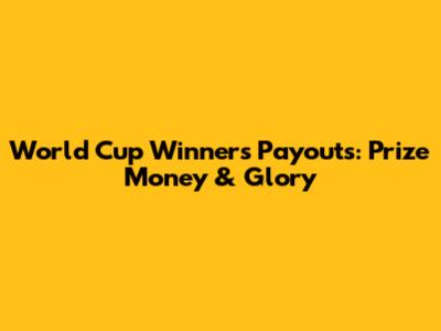 World Cup Winners' Payouts: Prize Money & Glory