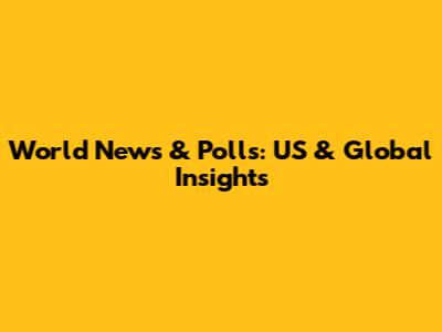 World News & Polls: US & Global Insights