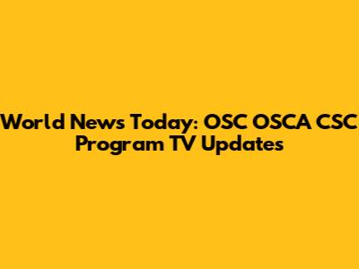 World News Today: OSC OSCA CSC Program TV Updates