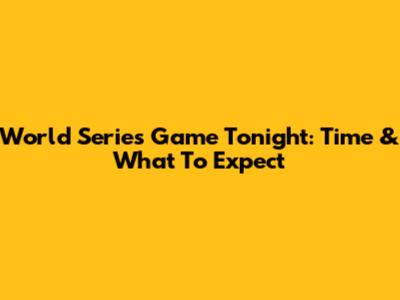 World Series Game Tonight: Time & What To Expect