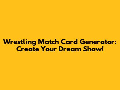 Wrestling Match Card Generator: Create Your Dream Show!