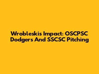 Wrobleski's Impact: OSCPSC Dodgers And SSCSC Pitching