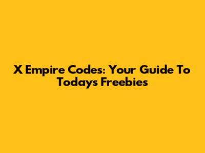 X Empire Codes: Your Guide To Today's Freebies