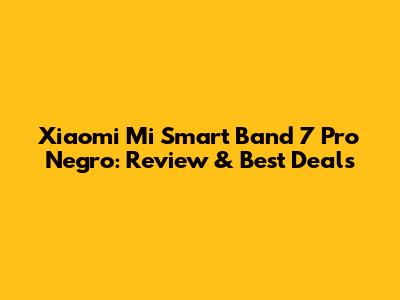 Xiaomi Mi Smart Band 7 Pro Negro: Review & Best Deals