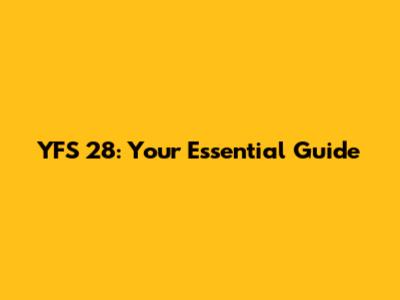 YFS 28: Your Essential Guide