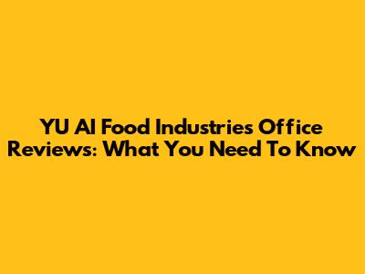 YU AI Food Industries Office Reviews: What You Need To Know