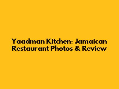 Yaadman Kitchen: Jamaican Restaurant Photos & Review