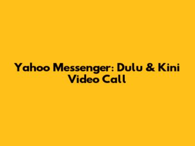 Yahoo Messenger: Dulu & Kini Video Call