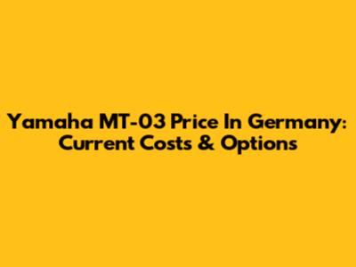 Yamaha MT-03 Price In Germany: Current Costs & Options
