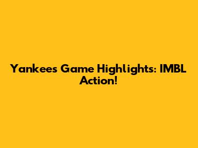 Yankees Game Highlights: IMBL Action!