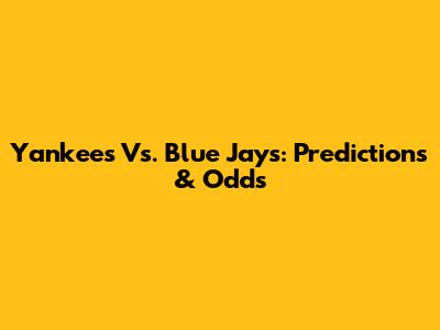 Yankees Vs. Blue Jays: Predictions & Odds