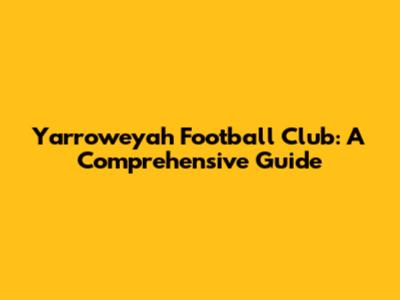 Yarroweyah Football Club: A Comprehensive Guide