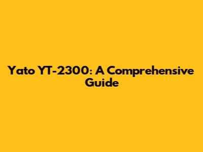 Yato YT-2300: A Comprehensive Guide