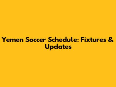 Yemen Soccer Schedule: Fixtures & Updates