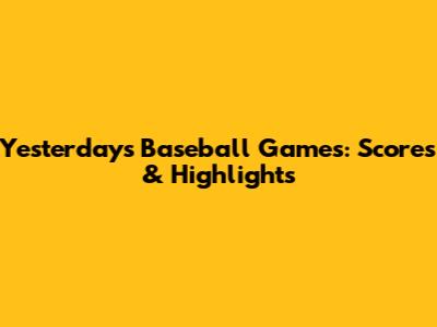 Yesterday's Baseball Games: Scores & Highlights