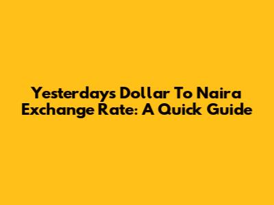 Yesterday's Dollar To Naira Exchange Rate: A Quick Guide