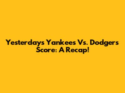 Yesterday's Yankees Vs. Dodgers Score: A Recap!