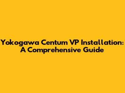 Yokogawa Centum VP Installation: A Comprehensive Guide