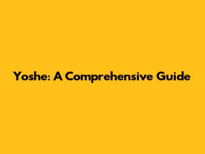 Yoshe: A Comprehensive Guide