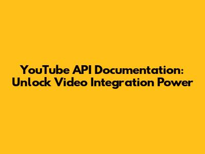 YouTube API Documentation: Unlock Video Integration Power