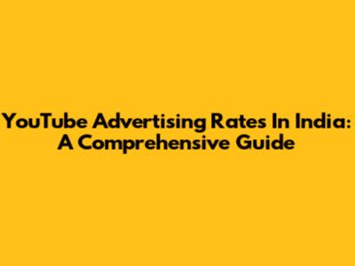YouTube Advertising Rates In India: A Comprehensive Guide