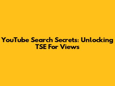 YouTube Search Secrets: Unlocking TSE For Views
