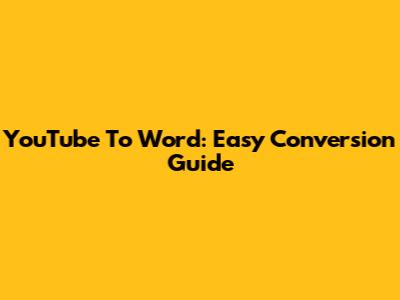 YouTube To Word: Easy Conversion Guide