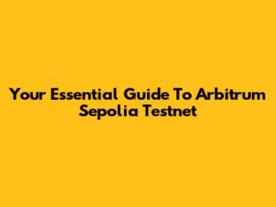 Your Essential Guide To Arbitrum Sepolia Testnet