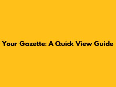 Your Gazette: A Quick View Guide