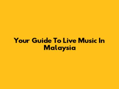 Your Guide To Live Music In Malaysia
