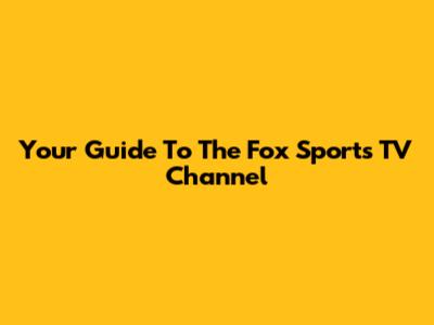 Your Guide To The Fox Sports TV Channel