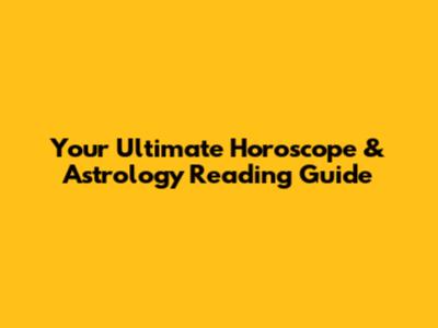 Your Ultimate Horoscope & Astrology Reading Guide