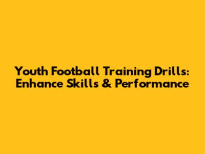 Youth Football Training Drills: Enhance Skills & Performance