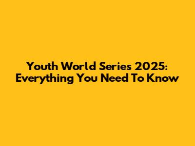 Youth World Series 2025: Everything You Need To Know