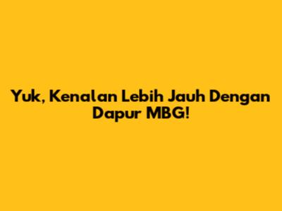 Yuk, Kenalan Lebih Jauh Dengan Dapur MBG!