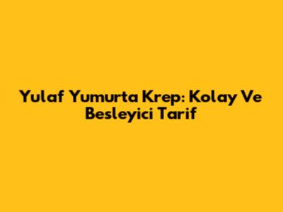 Yulaf Yumurta Krep: Kolay Ve Besleyici Tarif
