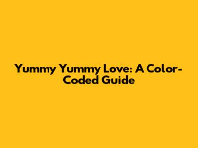 Yummy Yummy Love: A Color-Coded Guide