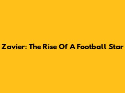 Zavier: The Rise Of A Football Star
