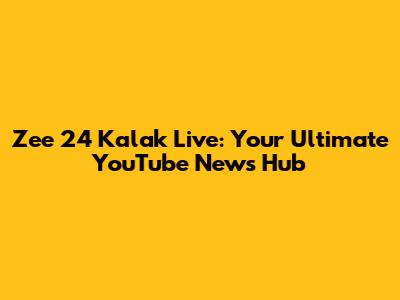 Zee 24 Kalak Live: Your Ultimate YouTube News Hub