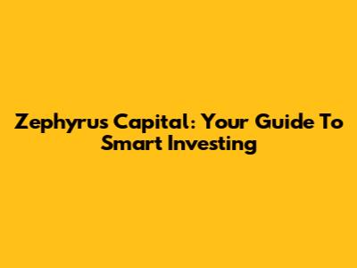 Zephyrus Capital: Your Guide To Smart Investing