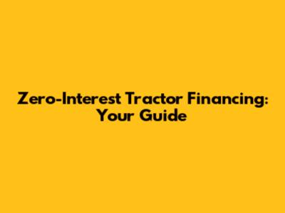 Zero-Interest Tractor Financing: Your Guide