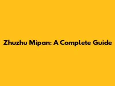 Zhuzhu Mipan: A Complete Guide