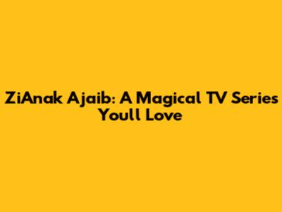 ZiAnak Ajaib: A Magical TV Series You'll Love