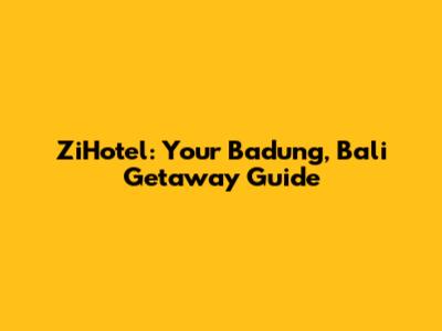 ZiHotel: Your Badung, Bali Getaway Guide